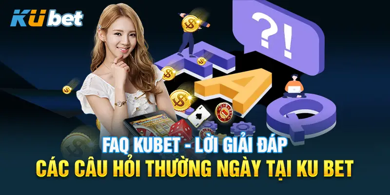 Tổng hợp những câu hỏi thường gặp về nhà cái kubet