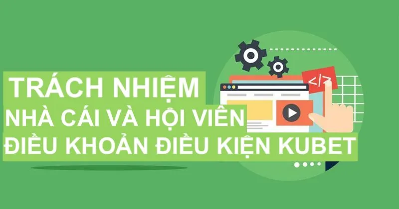 Trách nhiệm kubet đối với hội viên trong điều khoản điều kiện